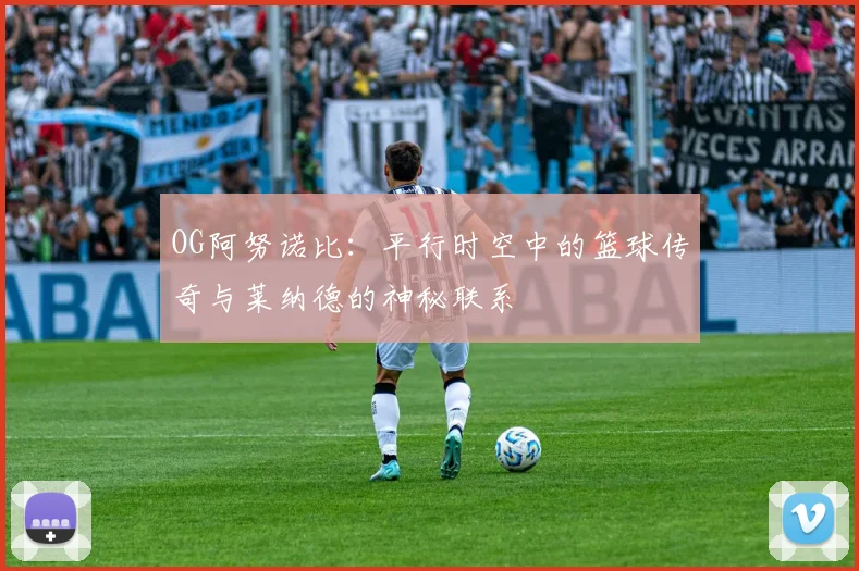 OG阿努诺比：平行时空中的篮球传奇与莱纳德的神秘联系